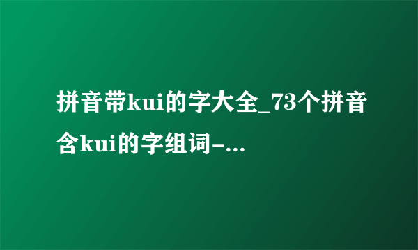 拼音带kui的字大全_73个拼音含kui的字组词-小孩子点读