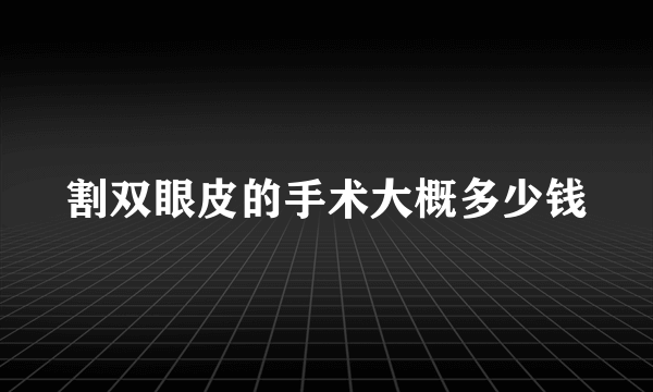 割双眼皮的手术大概多少钱