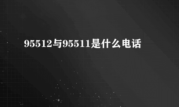 95512与95511是什么电话