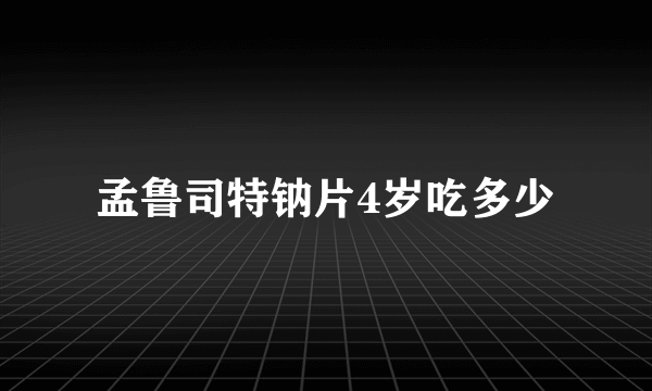 孟鲁司特钠片4岁吃多少