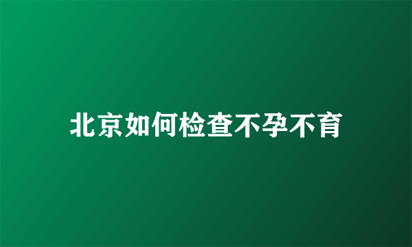 北京如何检查不孕不育