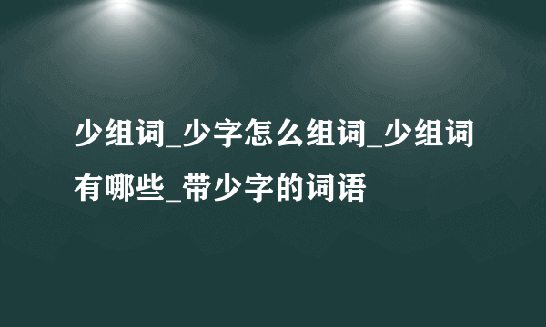 少组词_少字怎么组词_少组词有哪些_带少字的词语