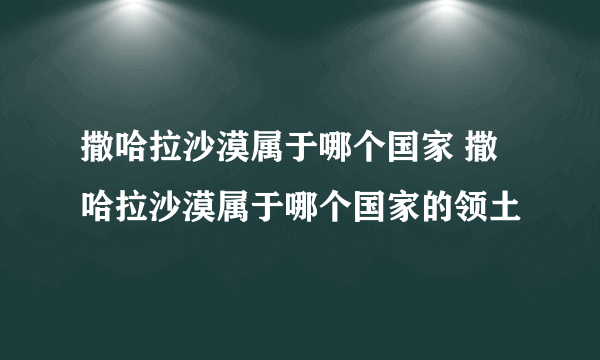 撒哈拉沙漠属于哪个国家 撒哈拉沙漠属于哪个国家的领土