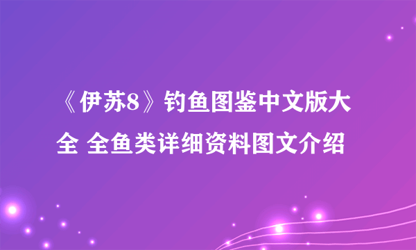 《伊苏8》钓鱼图鉴中文版大全 全鱼类详细资料图文介绍