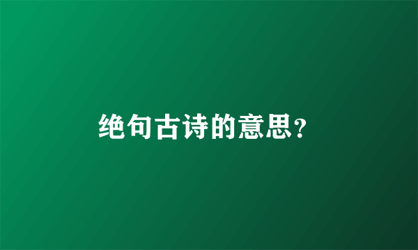 绝句古诗的意思？