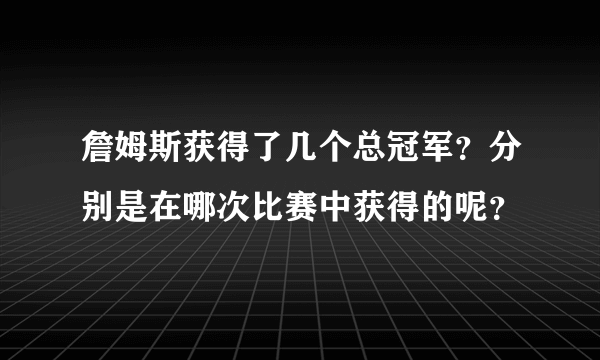 詹姆斯获得了几个总冠军？分别是在哪次比赛中获得的呢？