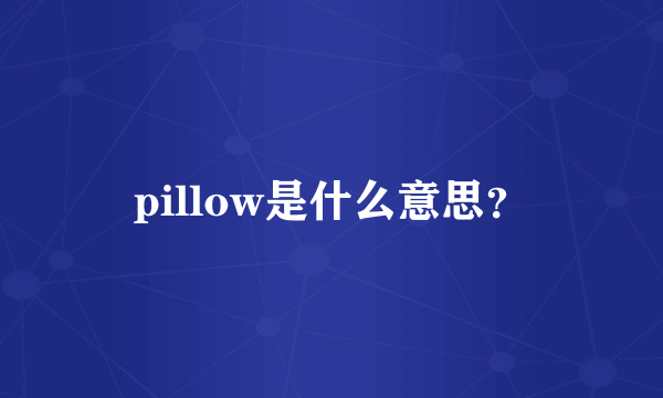 pillow是什么意思？