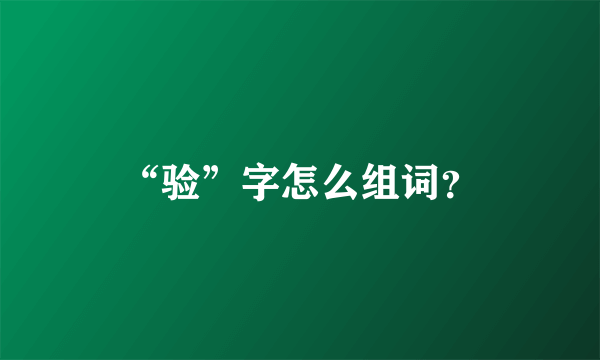 “验”字怎么组词？