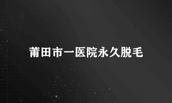 莆田市一医院永久脱毛