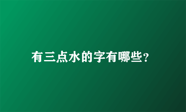 有三点水的字有哪些？