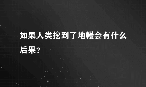 如果人类挖到了地幔会有什么后果？