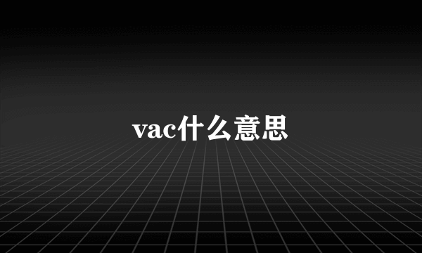 vac什么意思