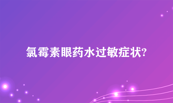 氯霉素眼药水过敏症状?