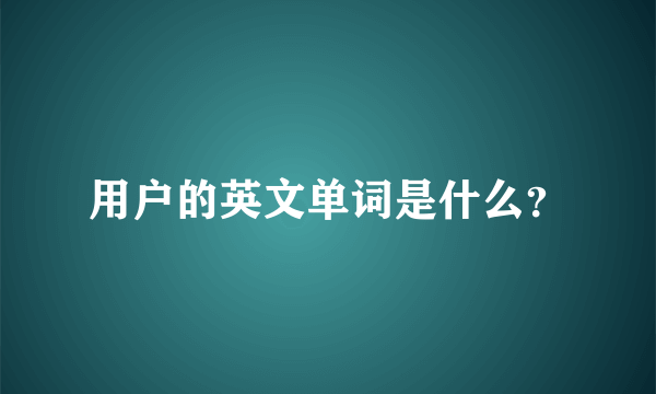 用户的英文单词是什么？