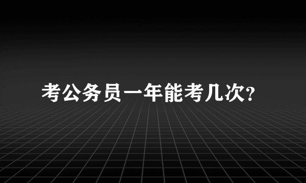 考公务员一年能考几次？