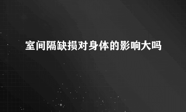 室间隔缺损对身体的影响大吗