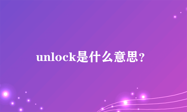 unlock是什么意思？