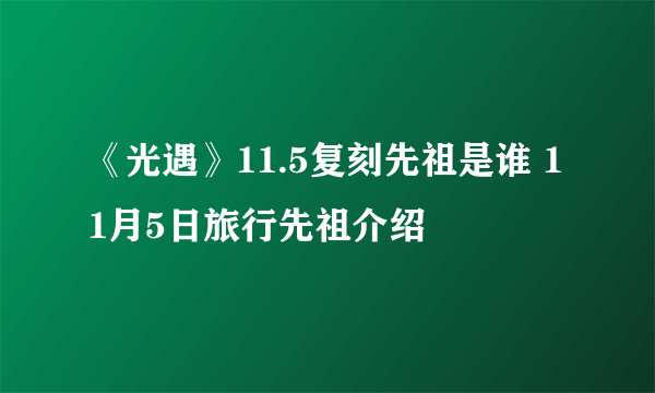 《光遇》11.5复刻先祖是谁 11月5日旅行先祖介绍