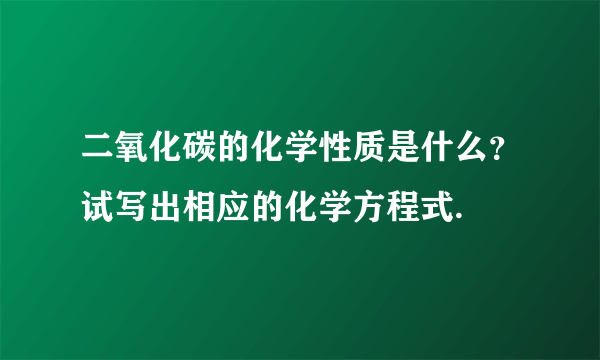 二氧化碳的化学性质是什么？试写出相应的化学方程式.