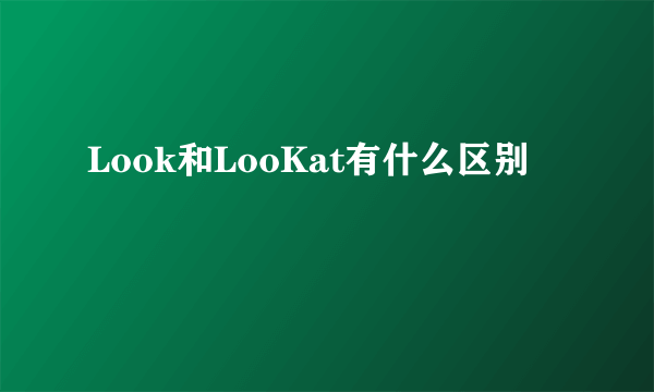 Look和LooKat有什么区别