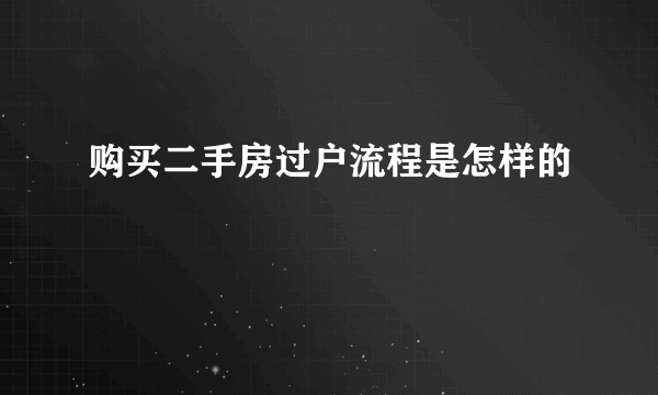 购买二手房过户流程是怎样的