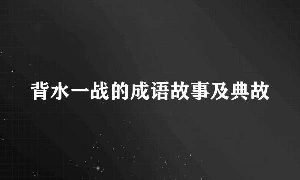 背水一战的成语故事及典故