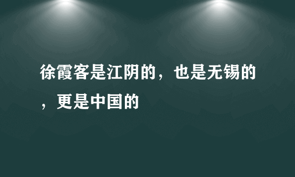 徐霞客是江阴的，也是无锡的，更是中国的