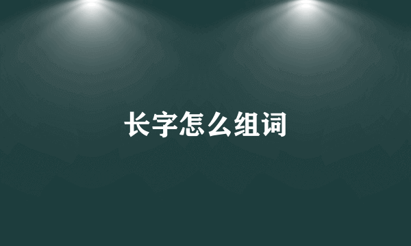 长字怎么组词