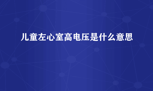 儿童左心室高电压是什么意思