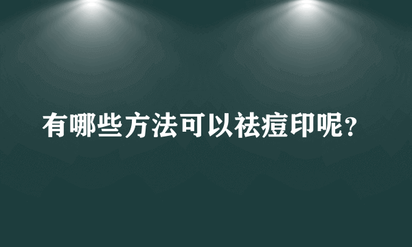 有哪些方法可以祛痘印呢？