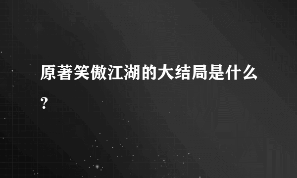 原著笑傲江湖的大结局是什么？