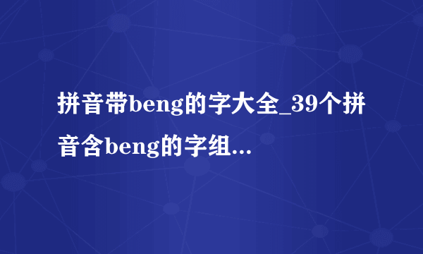 拼音带beng的字大全_39个拼音含beng的字组词-小孩子点读