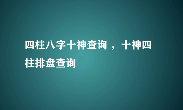 四柱八字十神查询 ，十神四柱排盘查询