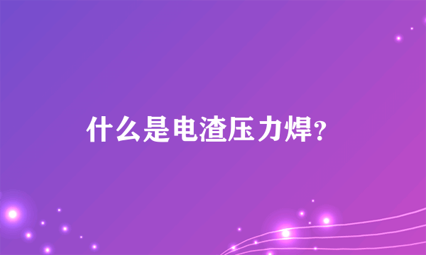 什么是电渣压力焊？