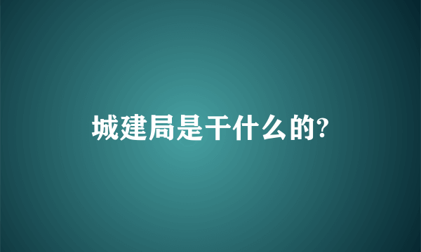 城建局是干什么的?