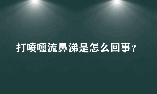 打喷嚏流鼻涕是怎么回事？