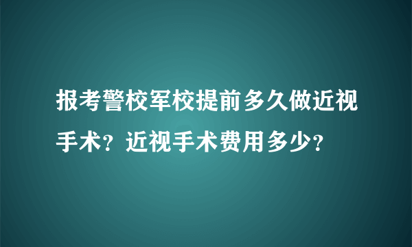 报考警校军校提前多久做近视手术？近视手术费用多少？