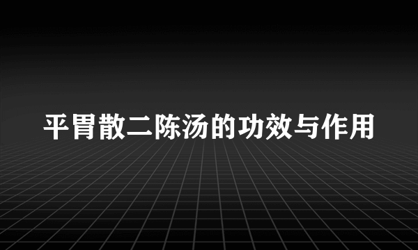 平胃散二陈汤的功效与作用