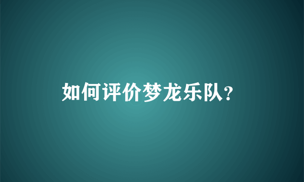 如何评价梦龙乐队？