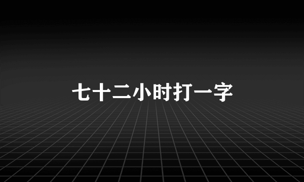 七十二小时打一字