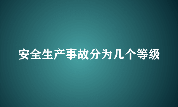 安全生产事故分为几个等级