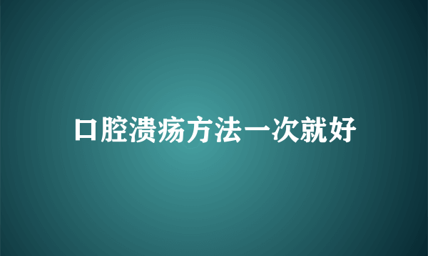 口腔溃疡方法一次就好