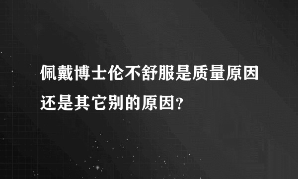 佩戴博士伦不舒服是质量原因还是其它别的原因？