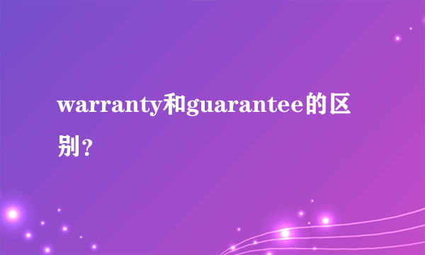 warranty和guarantee的区别？