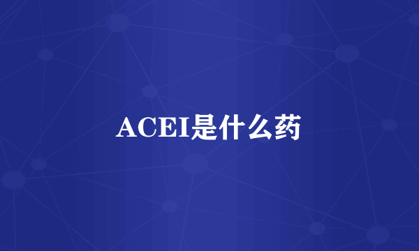 ACEI是什么药