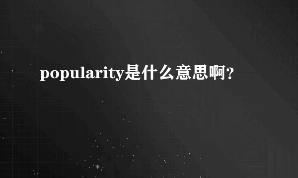 popularity是什么意思啊？