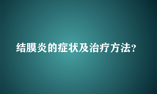 结膜炎的症状及治疗方法？