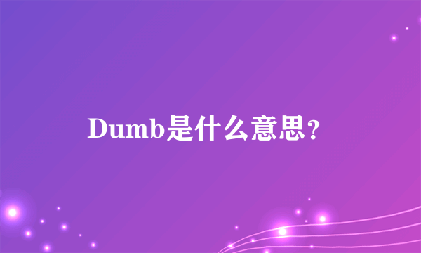 Dumb是什么意思？