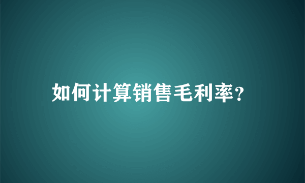 如何计算销售毛利率？