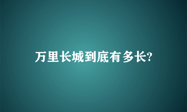 万里长城到底有多长?